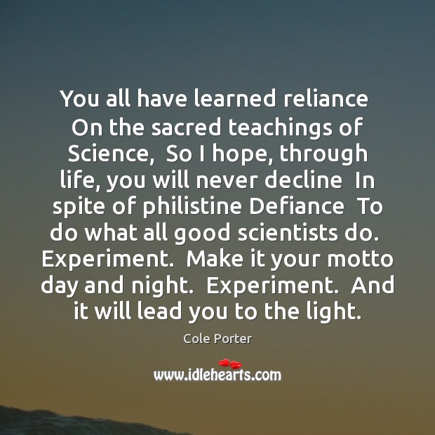 You all have learned reliance  On the sacred teachings of Science,  So Cole Porter Picture Quote