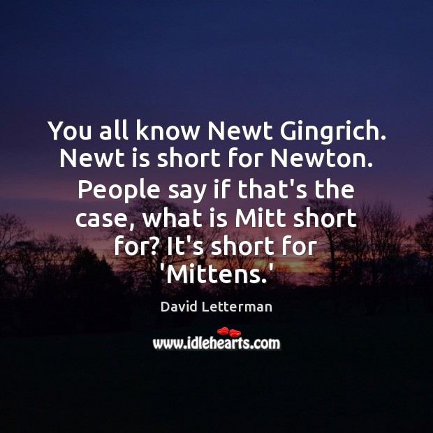 You all know Newt Gingrich. Newt is short for Newton. People say Image