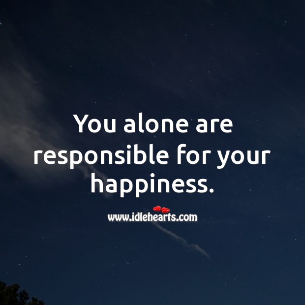 You alone are responsible for your happiness. Hard Hitting Quotes Image