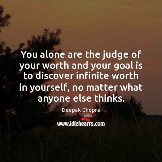 You alone are the judge of your worth and your goal is Deepak Chopra Picture Quote