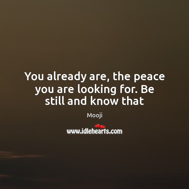 You already are, the peace you are looking for. Be still and know that Mooji Picture Quote