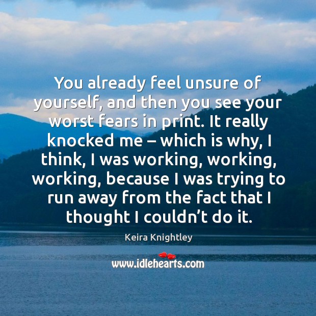 You already feel unsure of yourself, and then you see your worst fears in print. Keira Knightley Picture Quote