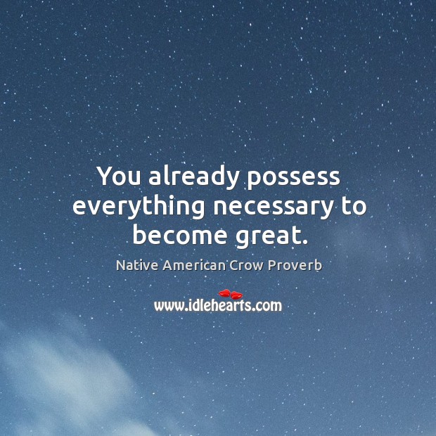 You already possess everything necessary to become great. Native American Crow Proverbs Image