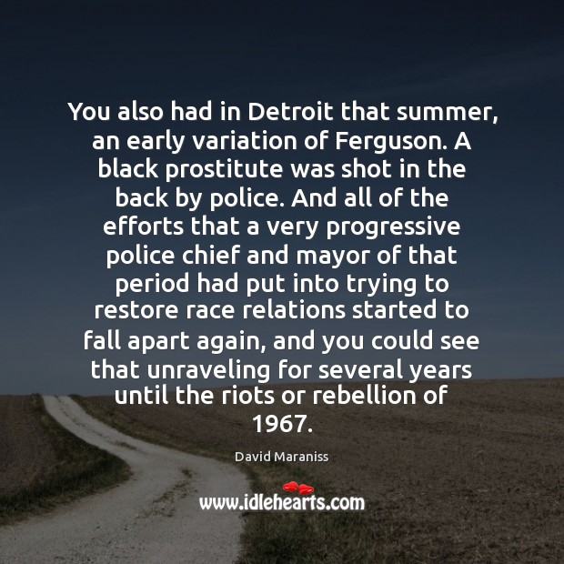 You also had in Detroit that summer, an early variation of Ferguson. David Maraniss Picture Quote