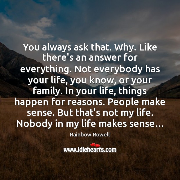 You always ask that. Why. Like there’s an answer for everything. Not Rainbow Rowell Picture Quote