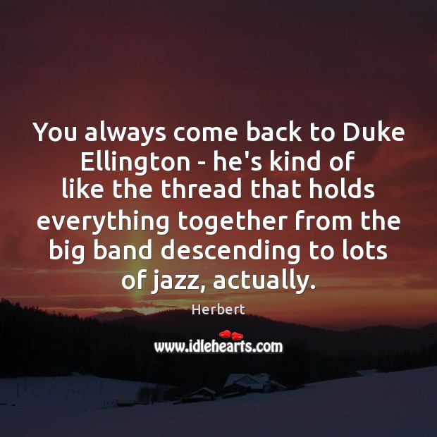 You always come back to Duke Ellington – he’s kind of like Image