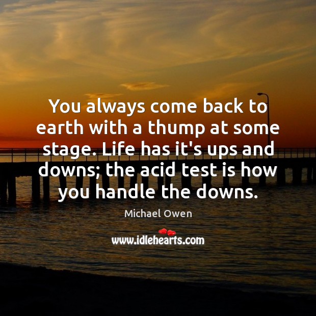 You always come back to earth with a thump at some stage. Michael Owen Picture Quote