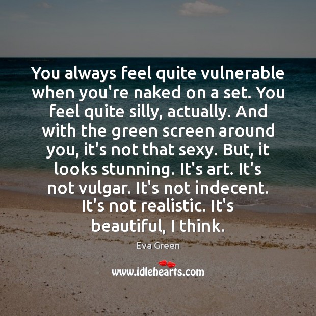 You always feel quite vulnerable when you’re naked on a set. You Eva Green Picture Quote