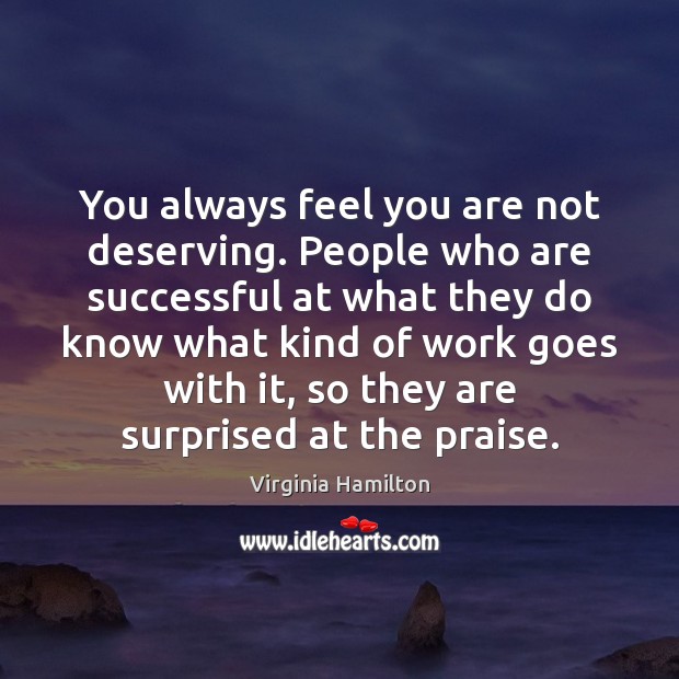 You always feel you are not deserving. People who are successful at Virginia Hamilton Picture Quote