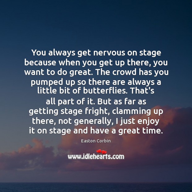 You always get nervous on stage because when you get up there, Easton Corbin Picture Quote