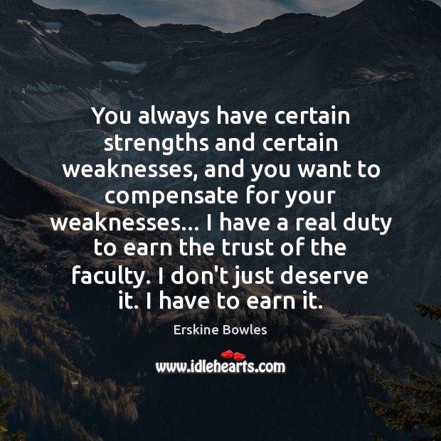 You always have certain strengths and certain weaknesses, and you want to Erskine Bowles Picture Quote