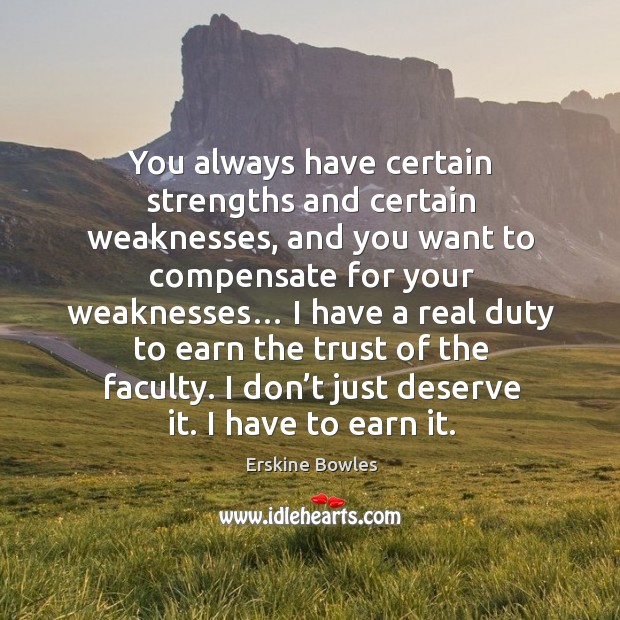 You always have certain strengths and certain weaknesses, and you want to compensate for your weaknesses… Erskine Bowles Picture Quote