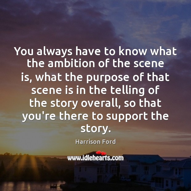 You always have to know what the ambition of the scene is, Harrison Ford Picture Quote