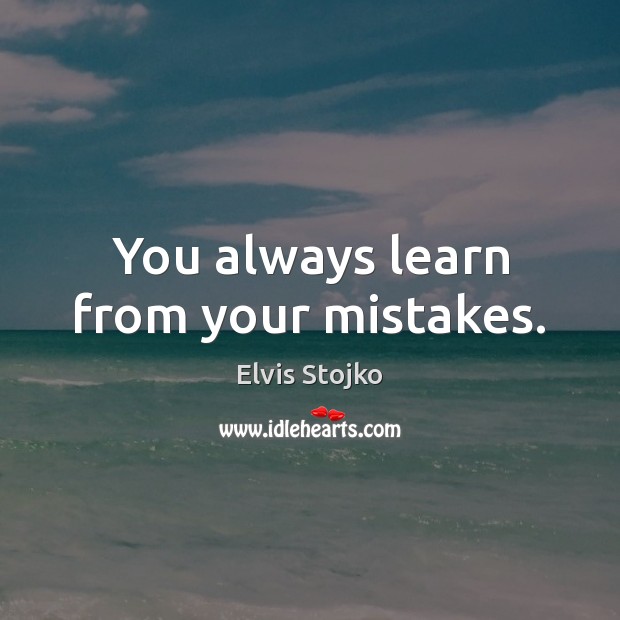 You always learn from your mistakes. Elvis Stojko Picture Quote