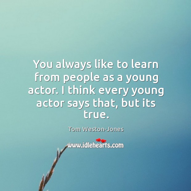 You always like to learn from people as a young actor. I Image