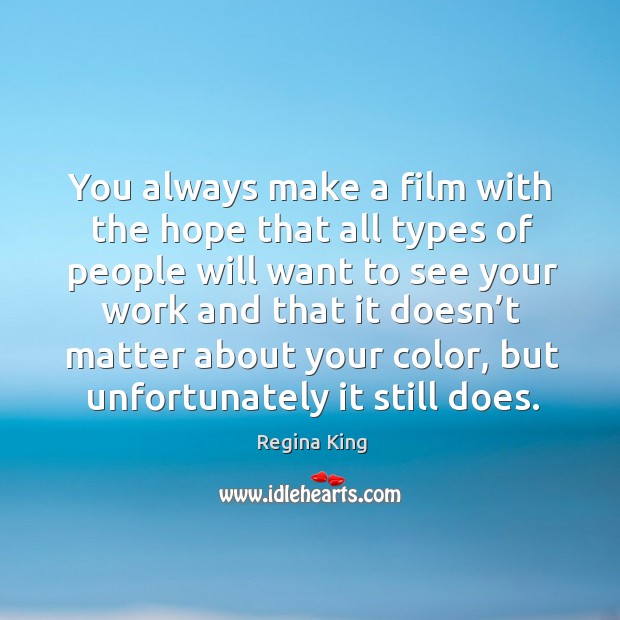 You always make a film with the hope that all types of people Regina King Picture Quote