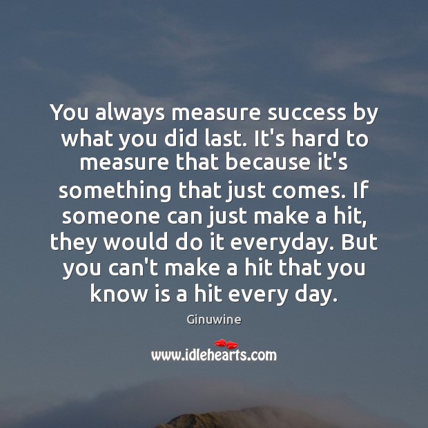 You always measure success by what you did last. It’s hard to Ginuwine Picture Quote