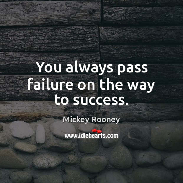 You always pass failure on the way to success. Mickey Rooney Picture Quote