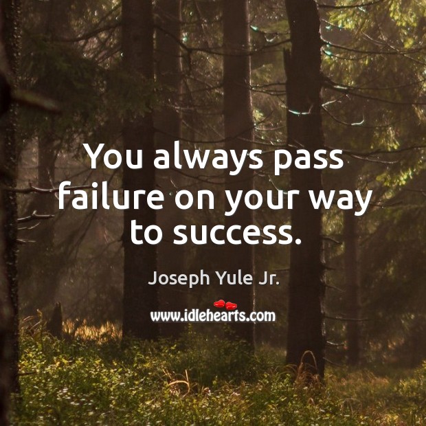 You always pass failure on your way to success. Image