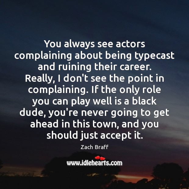 You always see actors complaining about being typecast and ruining their career. Accept Quotes Image