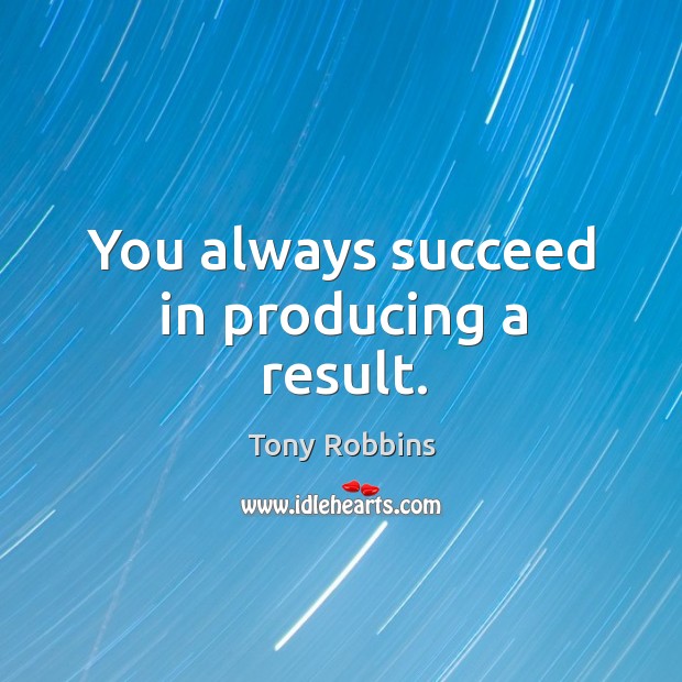 You always succeed in producing a result. Image