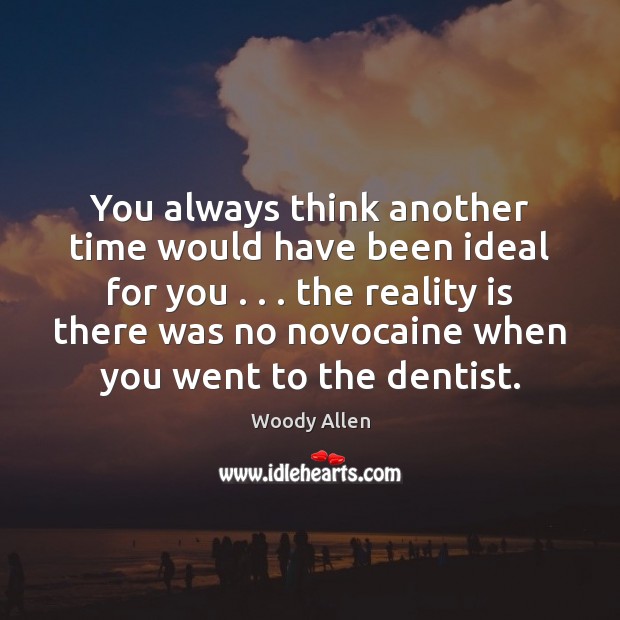 You always think another time would have been ideal for you . . . the Reality Quotes Image