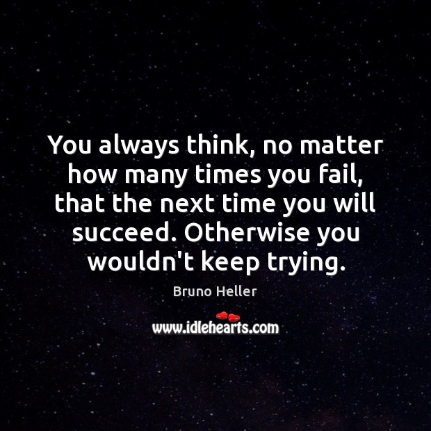You always think, no matter how many times you fail, that the Bruno Heller Picture Quote