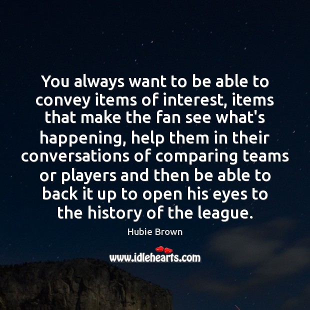 You always want to be able to convey items of interest, items Hubie Brown Picture Quote