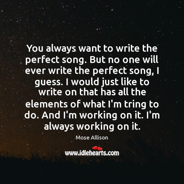 You always want to write the perfect song. But no one will Image