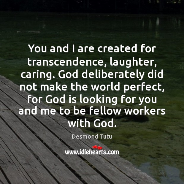 You and I are created for transcendence, laughter, caring. God deliberately did Care Quotes Image