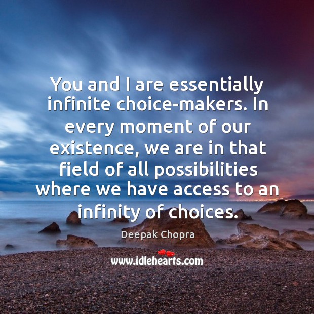 You and I are essentially infinite choice-makers. Deepak Chopra Picture Quote