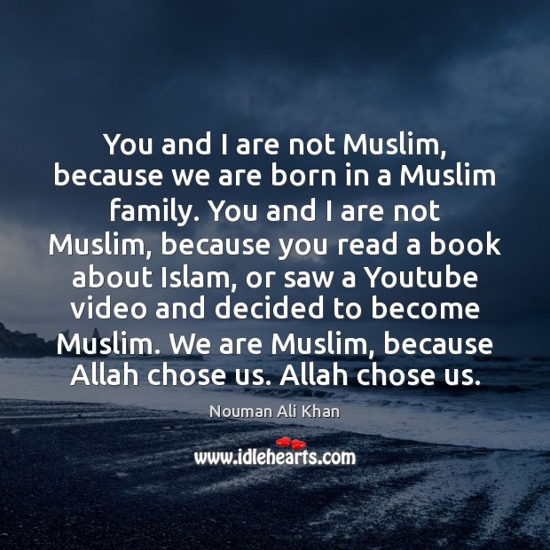 You and I are not Muslim, because we are born in a Nouman Ali Khan Picture Quote