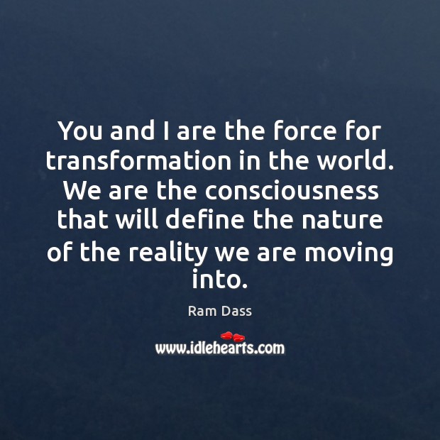 You and I are the force for transformation in the world. We Ram Dass Picture Quote