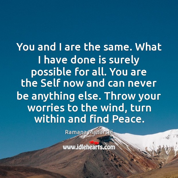 You and I are the same. What I have done is surely Ramana Maharshi Picture Quote
