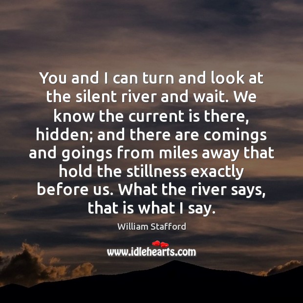 You and I can turn and look at the silent river and Image