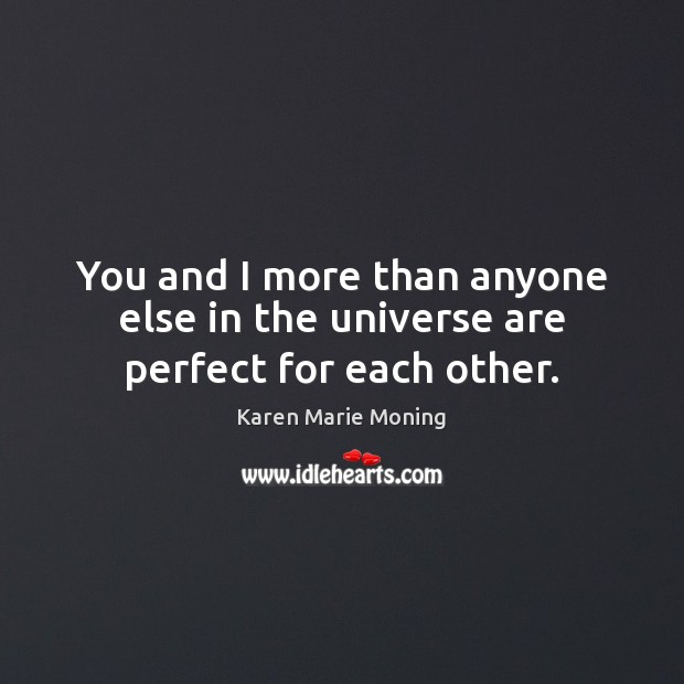 You and I more than anyone else in the universe are perfect for each other. Image