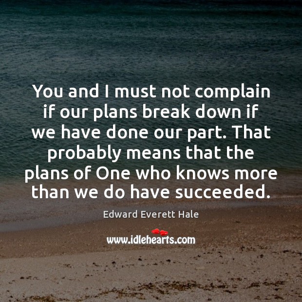 You and I must not complain if our plans break down if Complain Quotes Image