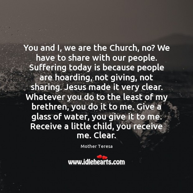 You and I, we are the Church, no? We have to share Mother Teresa Picture Quote