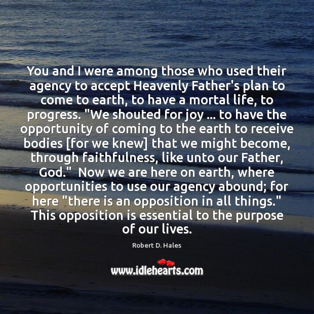 You and I were among those who used their agency to accept Robert D. Hales Picture Quote