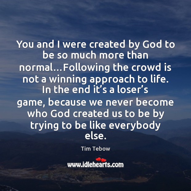 You and I were created by God to be so much more Tim Tebow Picture Quote