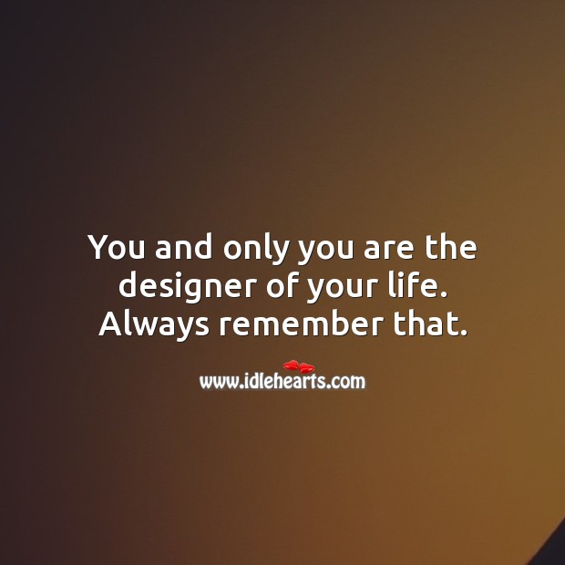 You and only you are the designer of your life. Inspirational Life Quotes Image