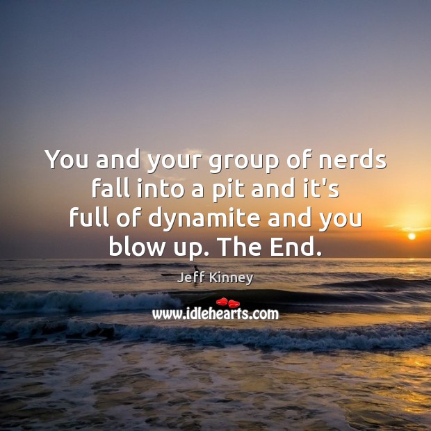You and your group of nerds fall into a pit and it’s Jeff Kinney Picture Quote