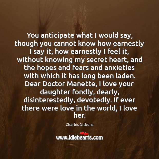 You anticipate what I would say, though you cannot know how earnestly Secret Quotes Image