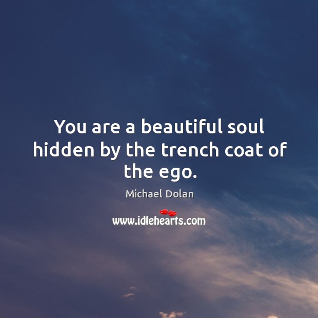 You are a beautiful soul hidden by the trench coat of the ego. Image