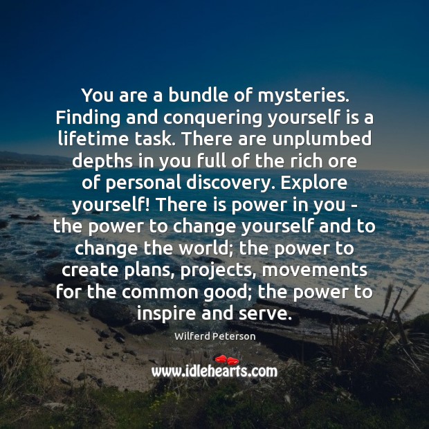 You are a bundle of mysteries. Finding and conquering yourself is a Wilferd Peterson Picture Quote