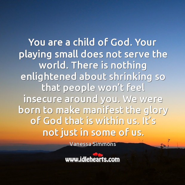 You are a child of God. Your playing small does not serve the world. Vanessa Simmons Picture Quote