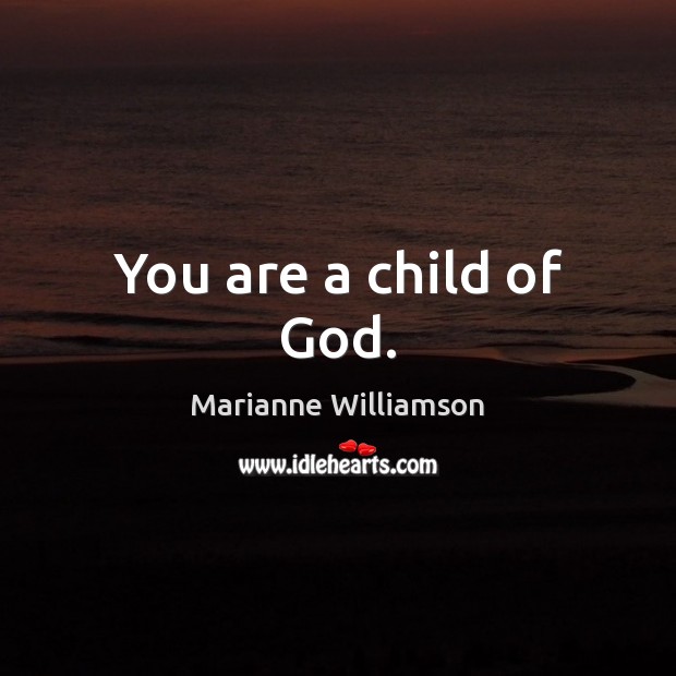 You are a child of God. Marianne Williamson Picture Quote