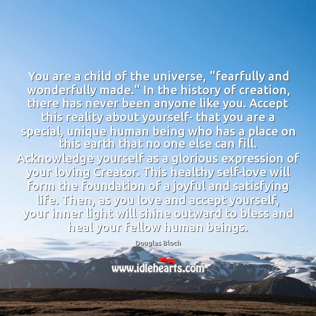 You are a child of the universe, “fearfully and wonderfully made.” In Douglas Bloch Picture Quote