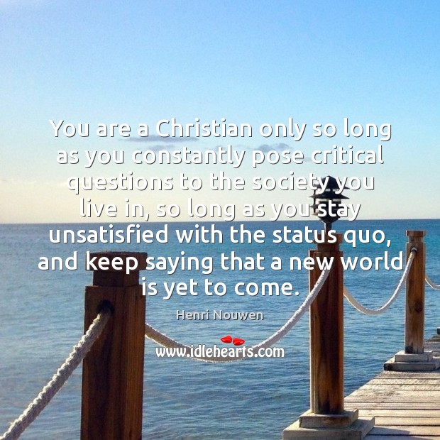 You are a Christian only so long as you constantly pose critical Henri Nouwen Picture Quote