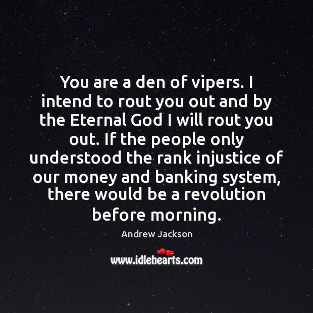 You are a den of vipers. I intend to rout you out Andrew Jackson Picture Quote